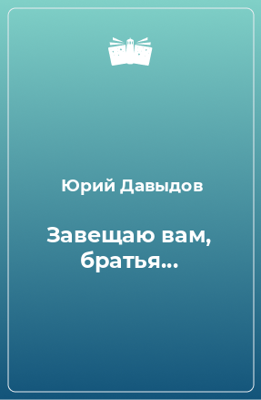 Книга Завещаю вам, братья...