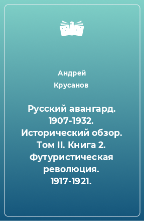 Книга Русский авангард. 1907-1932. Исторический обзор. Том II. Книга 2. Футуристическая революция. 1917-1921.