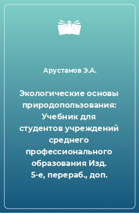 Книга Экологические основы природопользования: Учебник для студентов учреждений среднего профессионального образования Изд. 5-е, перераб., доп.