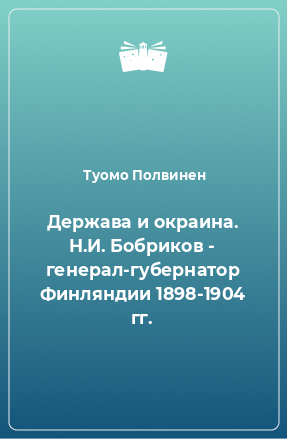 Книга Держава и окраина. Н.И. Бобриков - генерал-губернатор Финляндии 1898-1904 гг.