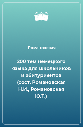 Книга 200 тем немецкого языка для школьников и абитуриентов (сост. Романовская Н.И., Романовская Ю.Т.)