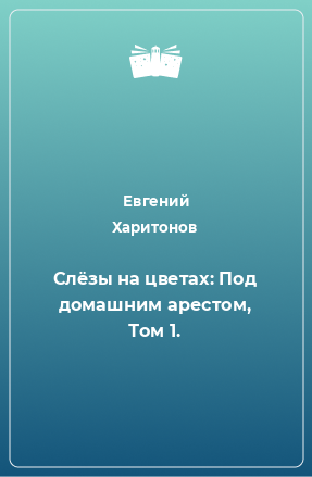 Книга Слёзы на цветах: Под домашним арестом, Том 1.