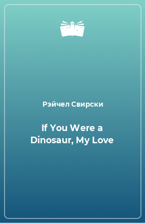 Книга If You Were a Dinosaur, My Love