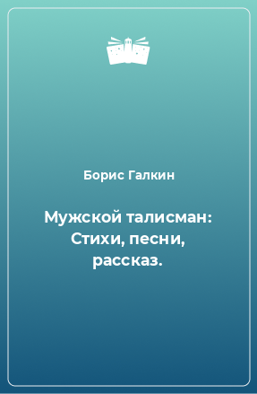 Книга Мужской талисман: Стихи, песни, рассказ.