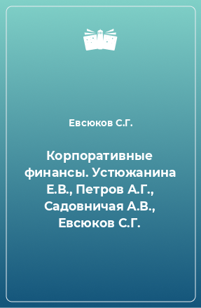 Книга Корпоративные финансы. Устюжанина Е.В., Петров А.Г., Садовничая А.В., Евсюков С.Г.