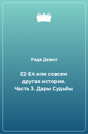 Книга Е2-Е4 или совсем другая история. Часть 3. Дары Судьбы