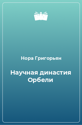 Книга Научная династия Орбели