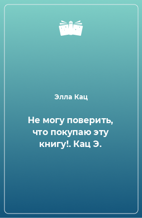 Книга Не могу поверить, что покупаю эту книгу!. Кац Э.