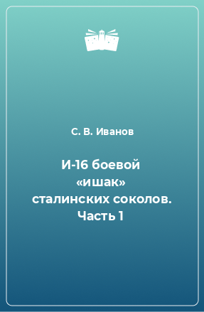 Книга И-16 боевой «ишак» сталинских соколов. Часть 1