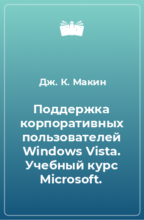 Книга Поддержка корпоративных пользователей Windows Vista. Учебный курс Microsoft.