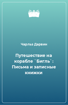 Книга Путешествие на корабле `Бигль`: Письма и записные книжки