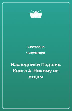 Книга Наследники Падших. Книга 4. Никому не отдам