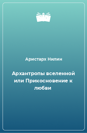 Книга Архантропы вселенной или Прикосновение к любви