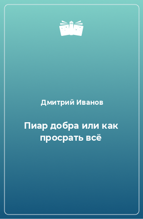 Книга Пиар добра или как просрать всё