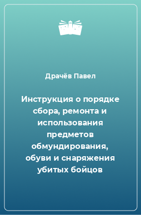 Книга Инструкция о порядке сбора, ремонта и использования предметов обмундирования, обуви и снаряжения убитых бойцов