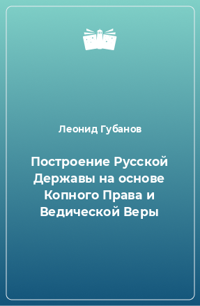 Книга Построение Русской Державы на основе Копного Права и Ведической Веры