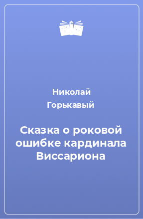 Книга Сказка о роковой ошибке кардинала Виссариона