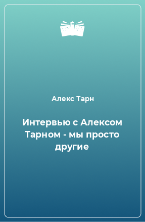 Книга Интервью с Алексом Тарном - мы просто другие