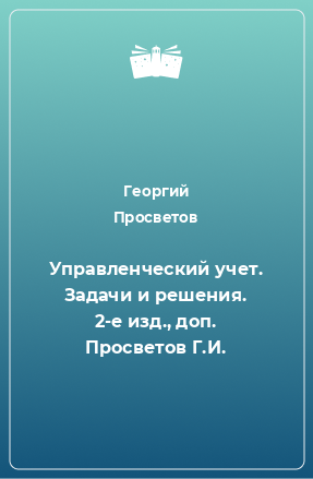 Книга Управленческий учет. Задачи и решения. 2-е изд., доп. Просветов Г.И.