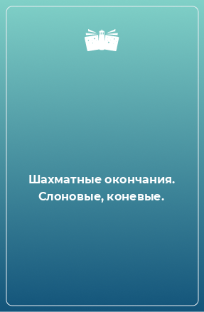 Книга Шахматные окончания. Слоновые, коневые.