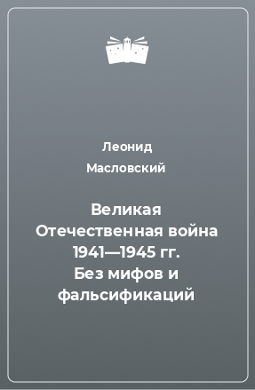 Книга Великая Отечественная война 1941—1945 гг. Без мифов и фальсификаций