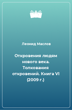 Книга Откровения людям нового века. Толкования откровений. Книга VI (2009 г.)