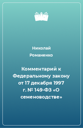 Книга Комментарий к Федеральному закону от 17 декабря 1997 г. № 149-ФЗ «О семеноводстве»