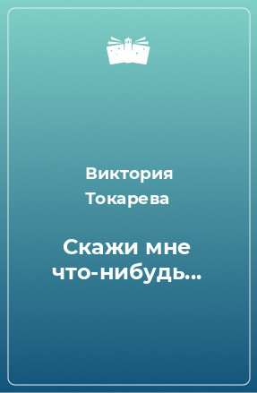 Книга Скажи мне что-нибудь...