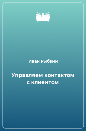 Книга Управляем контактом с клиентом