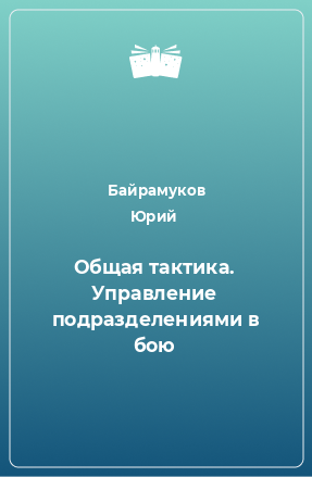 Книга Общая тактика. Управление подразделениями в бою