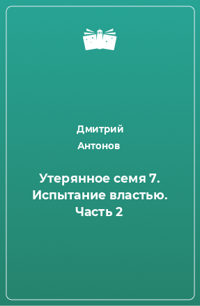 Книга Утерянное семя 7. Испытание властью. Часть 2