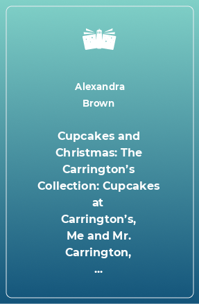 Книга Cupcakes and Christmas: The Carrington’s Collection: Cupcakes at Carrington’s, Me and Mr. Carrington, Christmas at Carrington’s