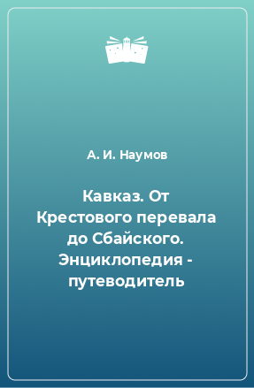 Книга Кавказ. От Крестового перевала до Сбайского. Энциклопедия - путеводитель