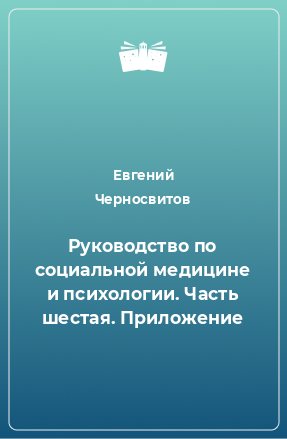 Книга Руководство по социальной медицине и психологии. Часть шестая. Приложение