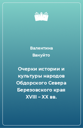 Книга Очерки истории и культуры народов Обдорского Севера Березовского края XVIII – XX вв.