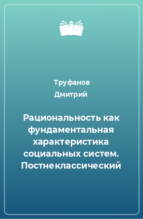 Книга Рациональность как фундаментальная характеристика социальных систем. Постнеклассический