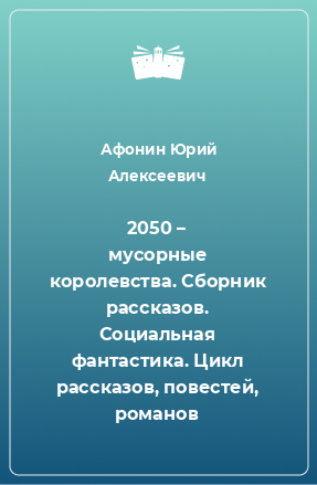 Книга 2050 – мусорные королевства. Сборник рассказов. Социальная фантастика. Цикл рассказов, повестей, романов