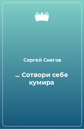 Книга ... Сотвори себе кумира