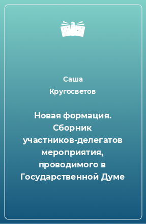 Книга Новая формация. Сборник участников-делегатов мероприятия, проводимого в Государственной Думе