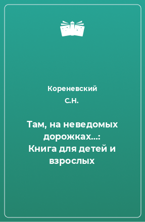 Книга Там, на неведомых дорожках…: Книга для детей и взрослых