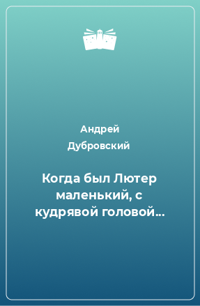 Книга Когда был Лютер маленький, с кудрявой головой...