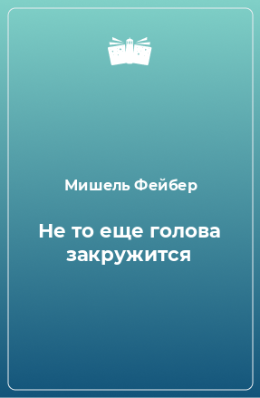 Книга Не то еще голова закружится