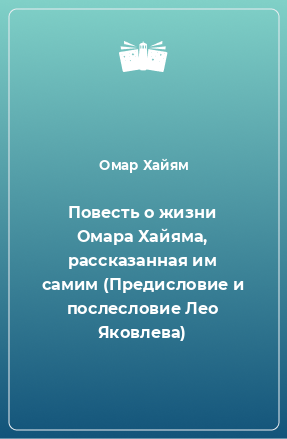 Книга Повесть о жизни Омара Хайяма, рассказанная им самим (Предисловие и послесловие Лео Яковлева)