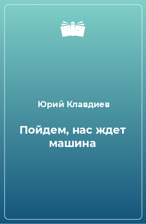 Книга Пойдем, нас ждет машина