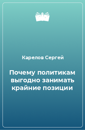 Книга Почему политикам выгодно занимать крайние позиции