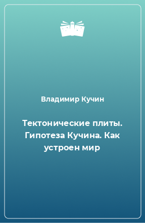 Книга Тектонические плиты. Гипотеза Кучина. Как устроен мир