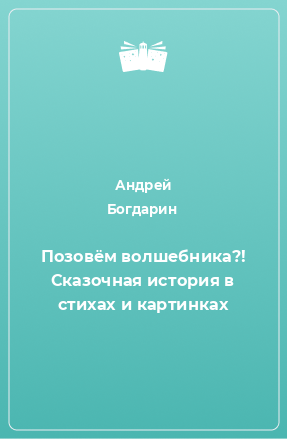 Книга Позовём волшебника?! Сказочная история в стихах и картинках