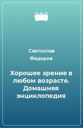 Книга Хорошее зрение в любом возрасте. Домашняя энциклопедия