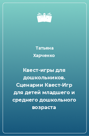 Книга Квест-игры для дошкольников. Сценарии Квест-Игр для детей младшего и среднего дошкольного возраста