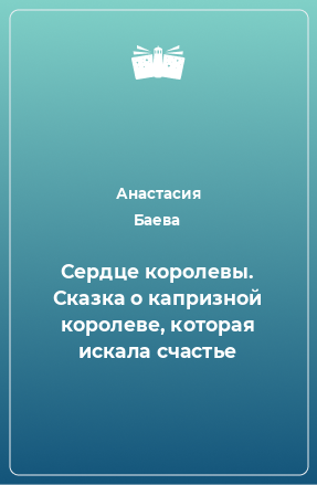 Книга Сердце королевы. Сказка о капризной королеве, которая искала счастье